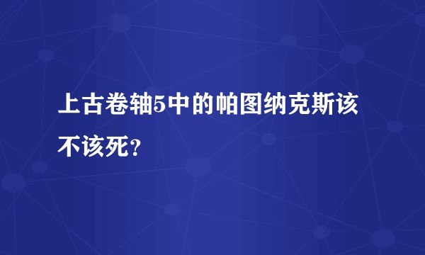 上古卷轴5中的帕图纳克斯该不该死？