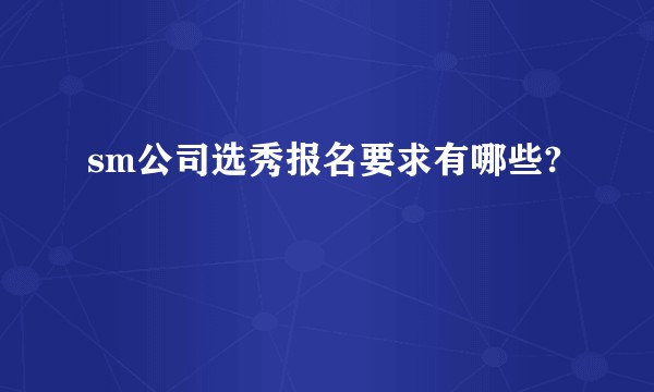 sm公司选秀报名要求有哪些?