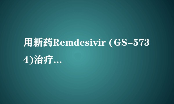 用新药Remdesivir (GS-5734)治疗新型冠状病毒肺炎大概需要花费多少钱？