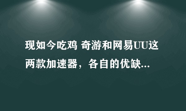 现如今吃鸡 奇游和网易UU这两款加速器，各自的优缺点在哪？