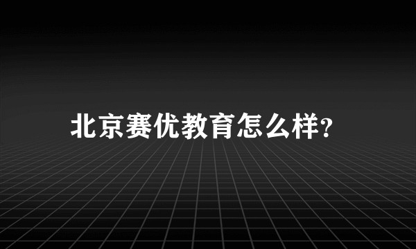 北京赛优教育怎么样？