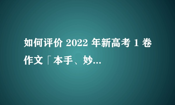 如何评价 2022 年新高考 1 卷作文「本手、妙手、俗手」？你会如何写？