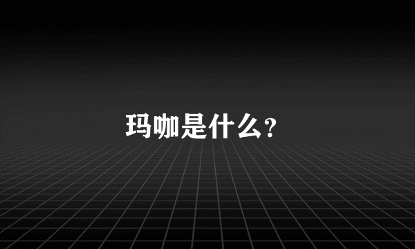 玛咖是什么?