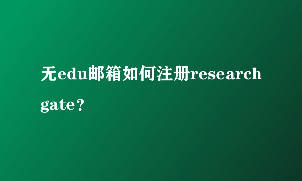 无edu邮箱如何注册researchgate？