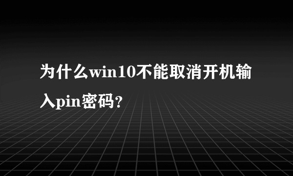 为什么win10不能取消开机输入pin密码?