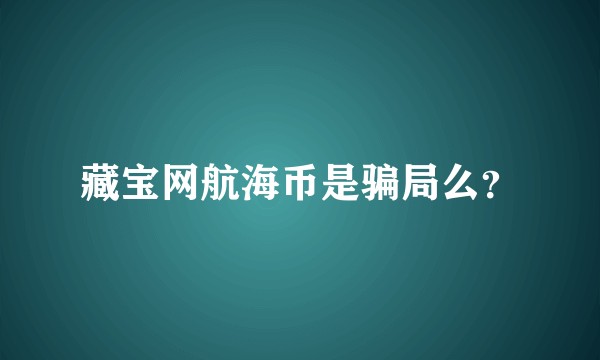 藏宝网航海币是骗局么？