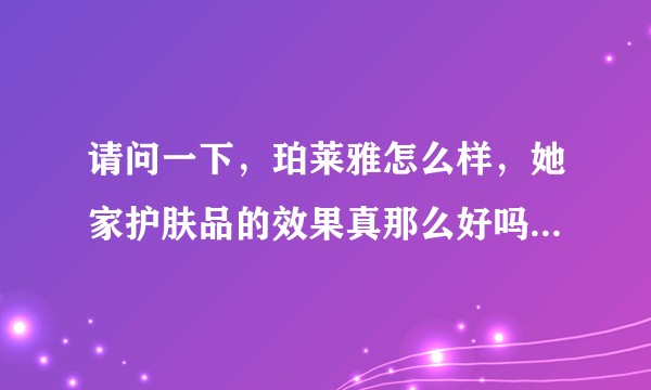 请问一下，珀莱雅怎么样，她家护肤品的效果真那么好吗，有谁用过？