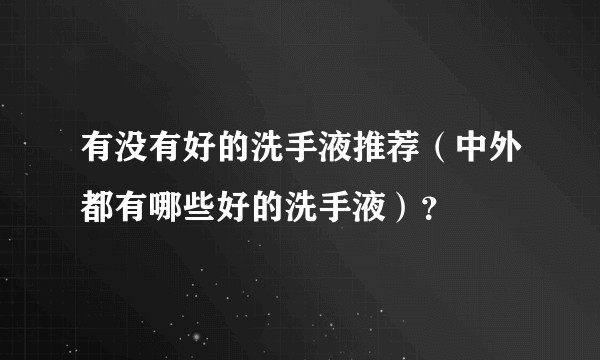 有没有好的洗手液推荐(中外都有哪些好的洗手液)?