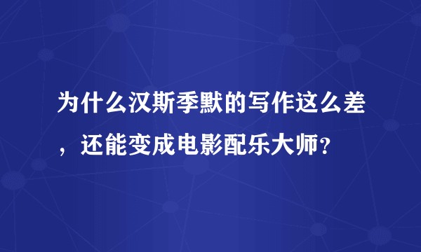 为什么汉斯季默的写作这么差，还能变成电影配乐大师？