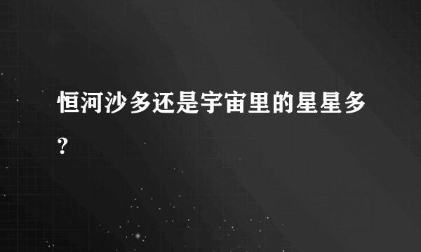 恒河沙多还是宇宙里的星星多？