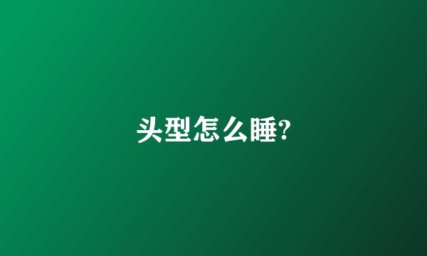 头型怎么睡?