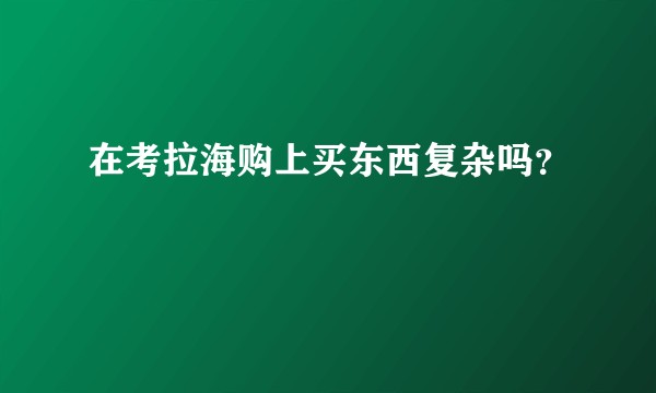 在考拉海购上买东西复杂吗？