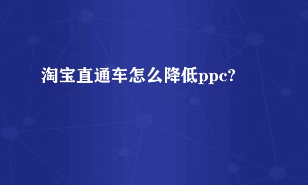 淘宝直通车怎么降低ppc?