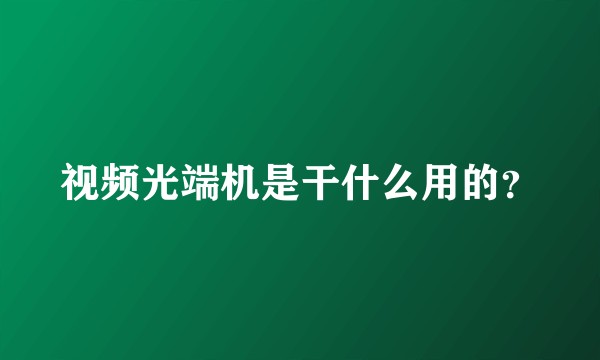 视频光端机是干什么用的？
