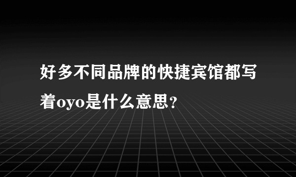 好多不同品牌的快捷宾馆都写着oyo是什么意思？