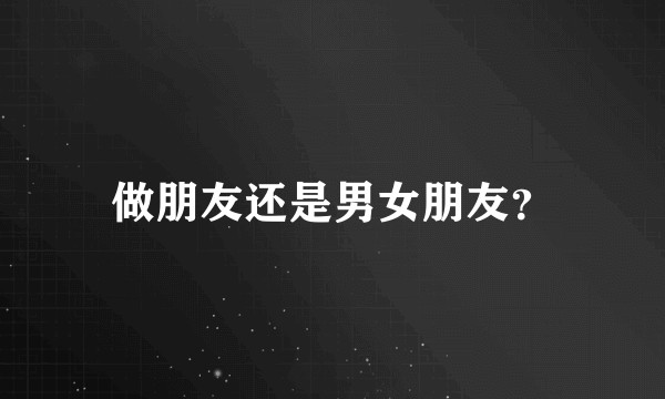 做朋友还是男女朋友？