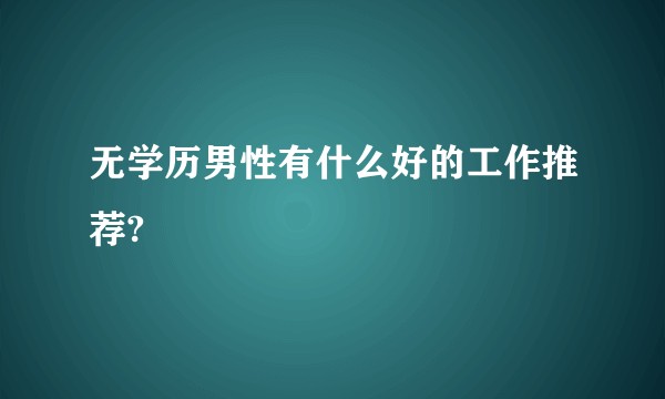 无学历男性有什么好的工作推荐?