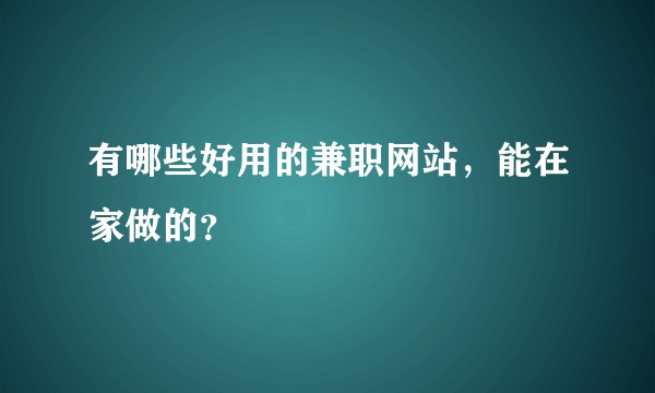有哪些好用的兼职网站，能在家做的？