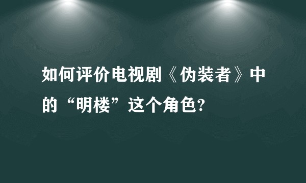如何评价电视剧《伪装者》中的“明楼”这个角色?