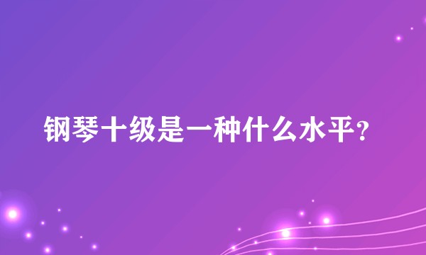 钢琴十级是一种什么水平？