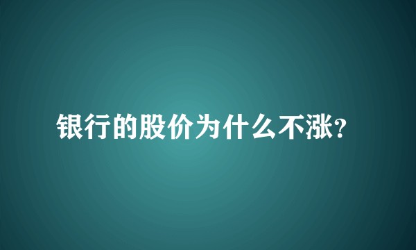 银行的股价为什么不涨？