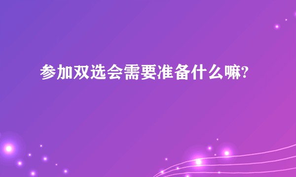 参加双选会需要准备什么嘛?