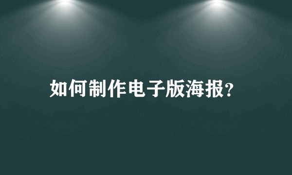如何制作电子版海报?