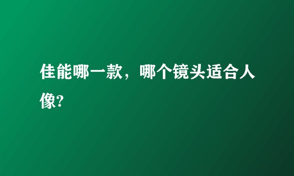 佳能哪一款,哪个镜头适合人像?
