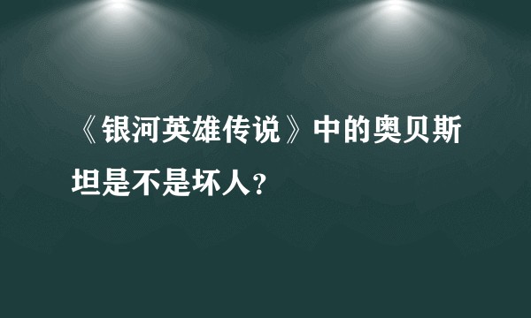 《银河英雄传说》中的奥贝斯坦是不是坏人？