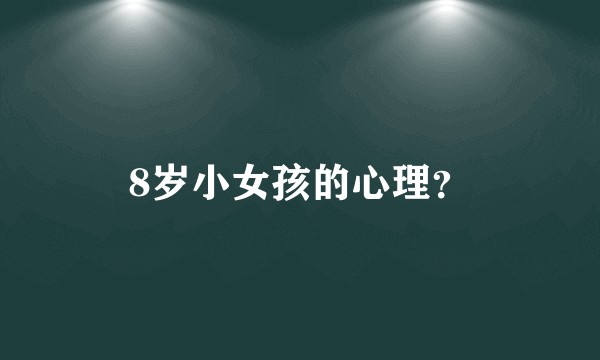 8岁小女孩的心理?