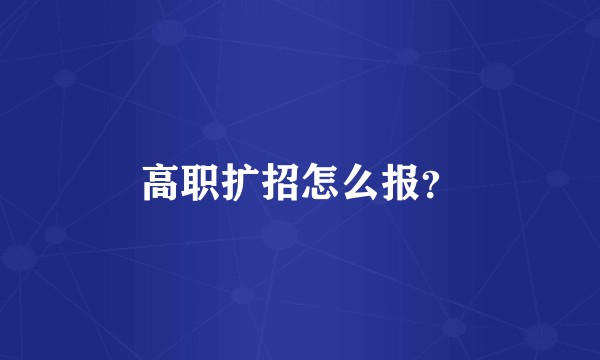 高职扩招怎么报？