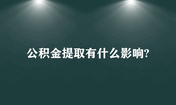 公积金提取有什么影响?