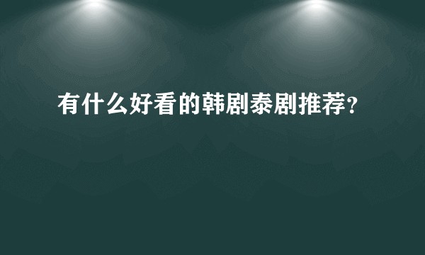 有什么好看的韩剧泰剧推荐?