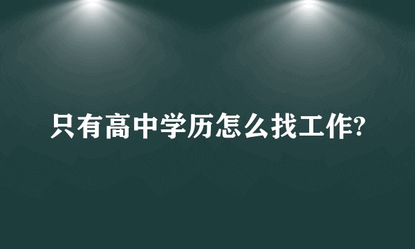 只有高中学历怎么找工作?
