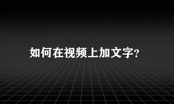 如何在视频上加文字？
