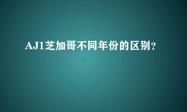 AJ1芝加哥不同年份的区别？