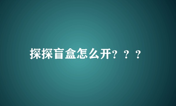 探探盲盒怎么开？？？