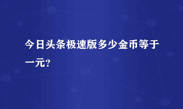 今日头条极速版多少金币等于一元？