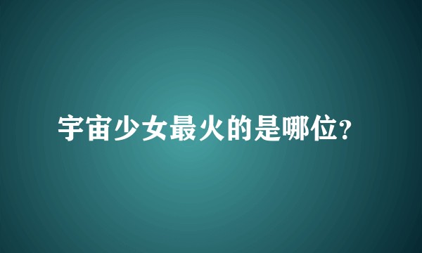 宇宙少女最火的是哪位?