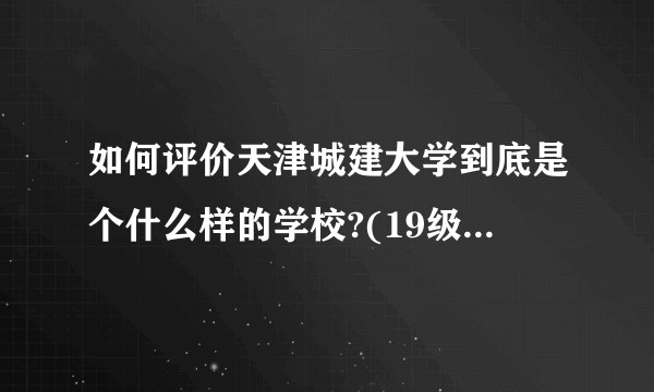 如何评价天津城建大学到底是个什么样的学校?(19级和20级的各位多说两句，多让21级的了解一下)？