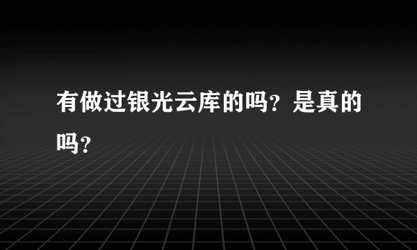 有做过银光云库的吗？是真的吗？