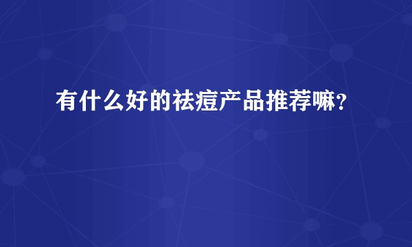 有什么好的祛痘产品推荐嘛？