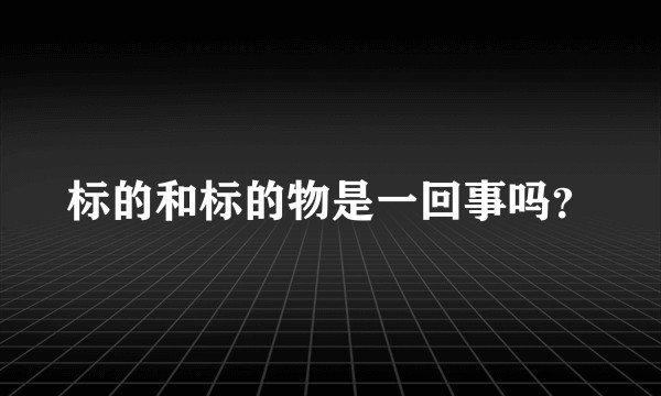 标的和标的物是一回事吗？