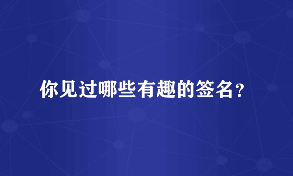 你见过哪些有趣的签名？