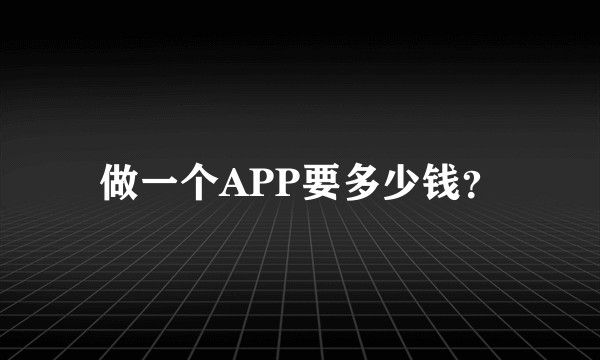 做一个APP要多少钱？