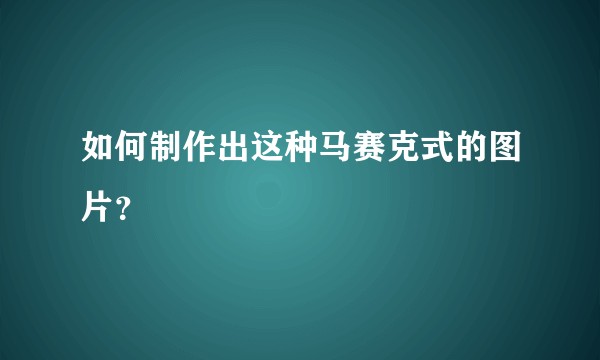 如何制作出这种马赛克式的图片？