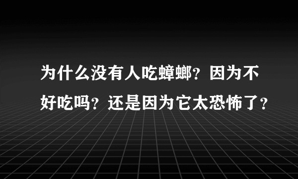为什么没有人吃蟑螂？因为不好吃吗？还是因为它太恐怖了？