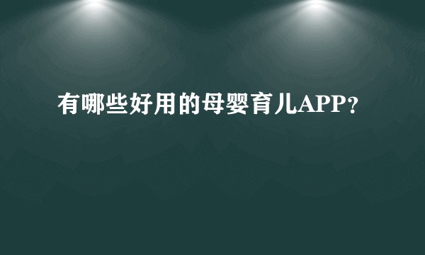 有哪些好用的母婴育儿APP？
