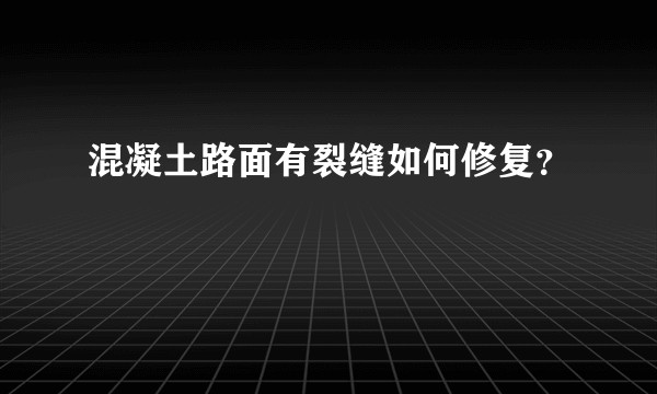 混凝土路面有裂缝如何修复？