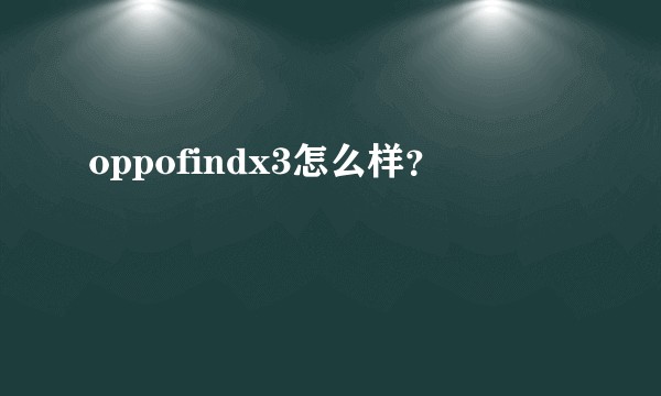 oppofindx3怎么样？